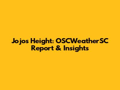 Jojo's Height: OSCWeatherSC Report & Insights