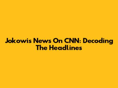 Jokowi's News On CNN: Decoding The Headlines