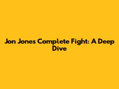 Jon Jones' Complete Fight: A Deep Dive