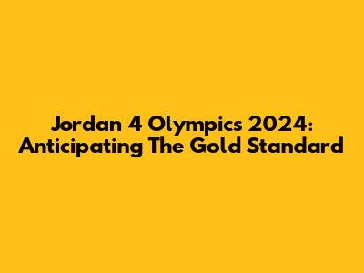 Jordan 4 Olympics 2024: Anticipating The Gold Standard