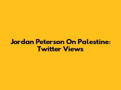 Jordan Peterson On Palestine: Twitter Views