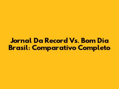 Jornal Da Record Vs. Bom Dia Brasil: Comparativo Completo