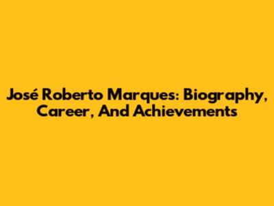 José Roberto Marques: Biography, Career, And Achievements