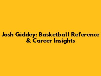 Josh Giddey: Basketball Reference & Career Insights