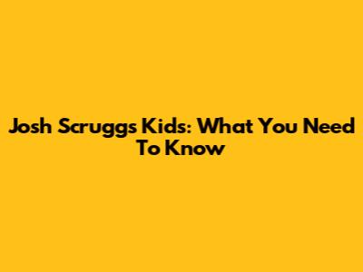 Josh Scruggs' Kids: What You Need To Know
