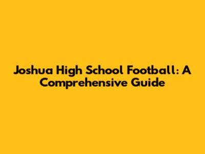 Joshua High School Football: A Comprehensive Guide