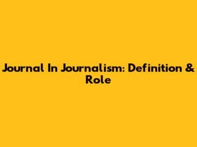 Journal In Journalism: Definition & Role
