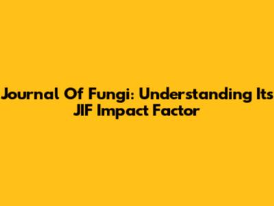 Journal Of Fungi: Understanding Its JIF Impact Factor