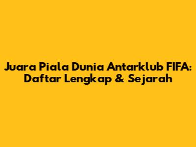 Juara Piala Dunia Antarklub FIFA: Daftar Lengkap & Sejarah