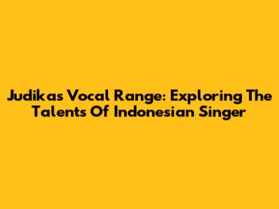 Judika's Vocal Range: Exploring The Talents Of Indonesian Singer