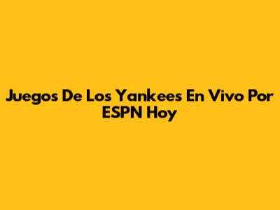 Juegos De Los Yankees En Vivo Por ESPN Hoy