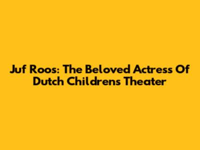 Juf Roos: The Beloved Actress Of Dutch Children's Theater