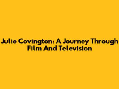 Julie Covington: A Journey Through Film And Television