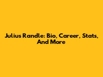 Julius Randle: Bio, Career, Stats, And More