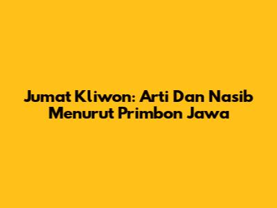 Jumat Kliwon: Arti Dan Nasib Menurut Primbon Jawa