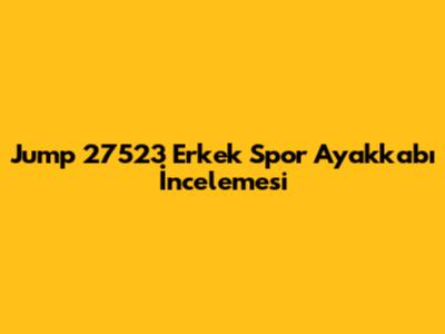 Jump 27523 Erkek Spor Ayakkabı İncelemesi