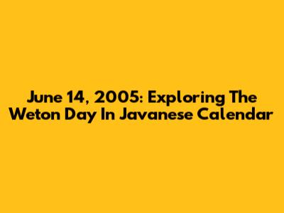 June 14, 2005: Exploring The Weton Day In Javanese Calendar