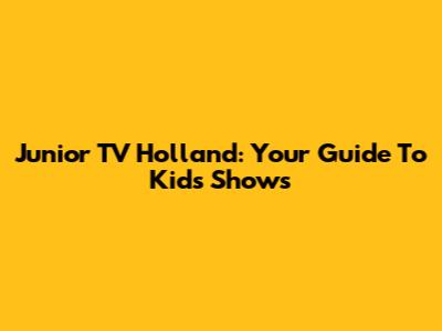 Junior TV Holland: Your Guide To Kids' Shows
