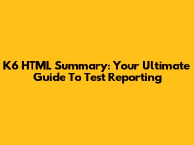 K6 HTML Summary: Your Ultimate Guide To Test Reporting