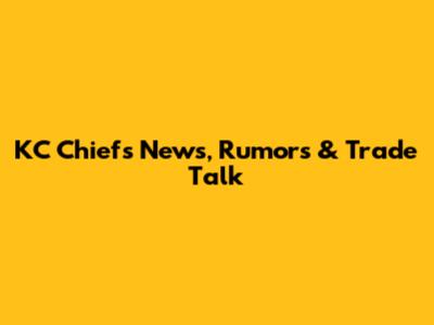 KC Chiefs News, Rumors & Trade Talk