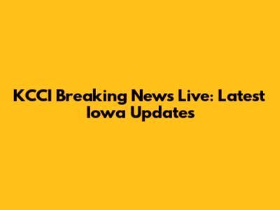 KCCI Breaking News Live: Latest Iowa Updates