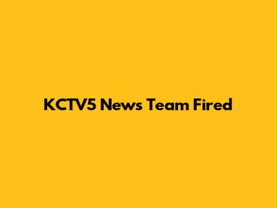KCTV5 News Team Fired