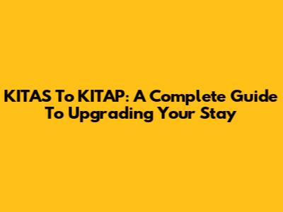 KITAS To KITAP: A Complete Guide To Upgrading Your Stay