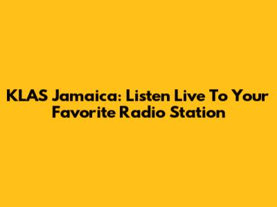 KLAS Jamaica: Listen Live To Your Favorite Radio Station