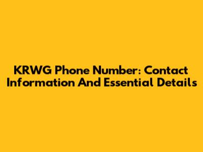 KRWG Phone Number: Contact Information And Essential Details