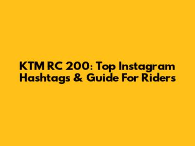 KTM RC 200: Top Instagram Hashtags & Guide For Riders