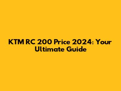 KTM RC 200 Price 2024: Your Ultimate Guide
