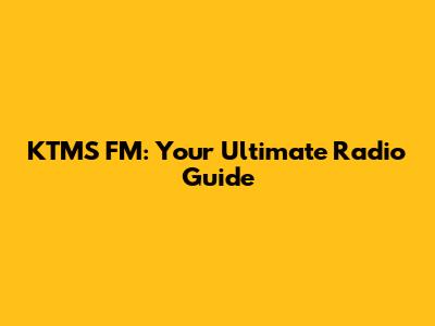 KTMS FM: Your Ultimate Radio Guide