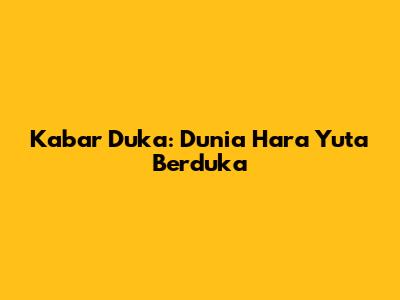 Kabar Duka: Dunia Hara Yuta Berduka