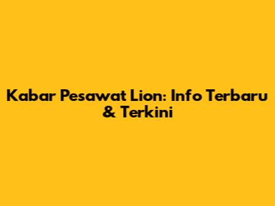 Kabar Pesawat Lion: Info Terbaru & Terkini