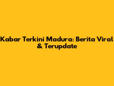 Kabar Terkini Madura: Berita Viral & Terupdate