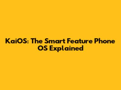 KaiOS: The Smart Feature Phone OS Explained