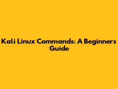 Kali Linux Commands: A Beginner's Guide
