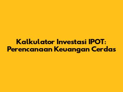 Kalkulator Investasi IPOT: Perencanaan Keuangan Cerdas