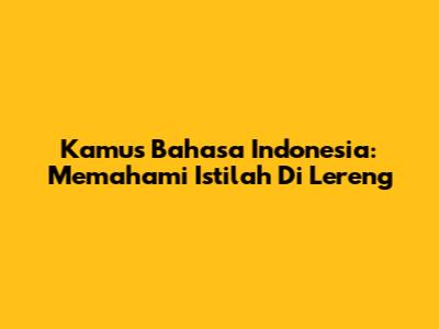 Kamus Bahasa Indonesia: Memahami Istilah Di Lereng
