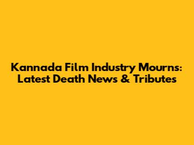 Kannada Film Industry Mourns: Latest Death News & Tributes