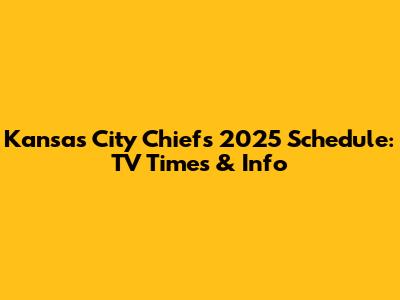 Kansas City Chiefs 2025 Schedule: TV Times & Info