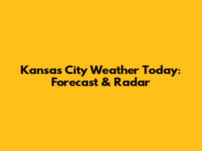 Kansas City Weather Today: Forecast & Radar