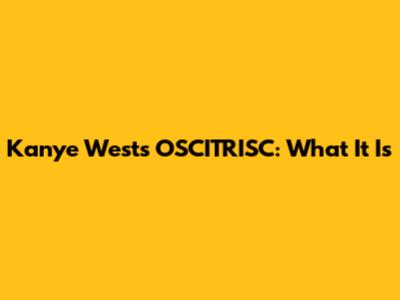 Kanye West's OSCITRISC: What It Is