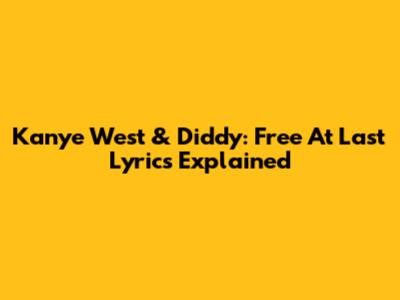 Kanye West & Diddy: "Free At Last" Lyrics Explained