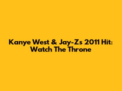 Kanye West & Jay-Z's 2011 Hit: Watch The Throne