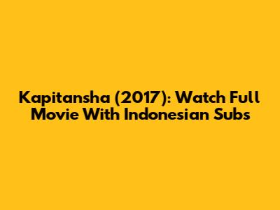 Kapitansha (2017): Watch Full Movie With Indonesian Subs