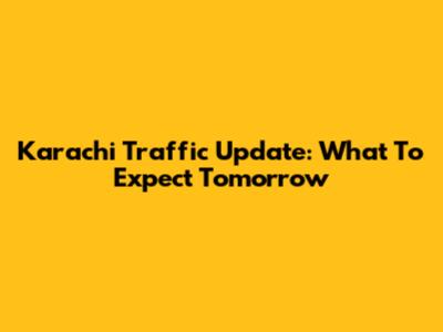 Karachi Traffic Update: What To Expect Tomorrow