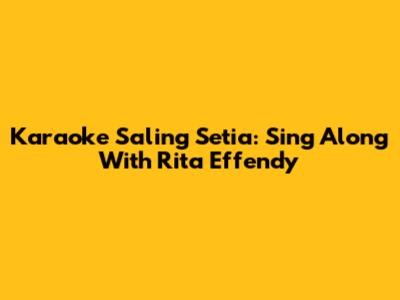 Karaoke 'Saling Setia': Sing Along With Rita Effendy