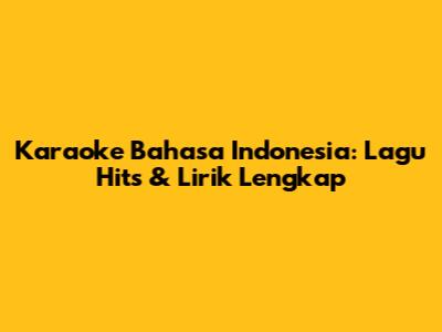 Karaoke Bahasa Indonesia: Lagu Hits & Lirik Lengkap