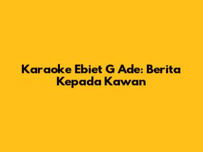 Karaoke Ebiet G Ade: Berita Kepada Kawan
